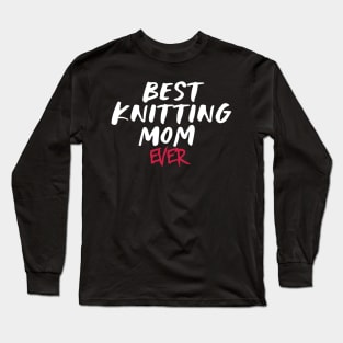 Best Knitting Mom Ever Long Sleeve T-Shirt